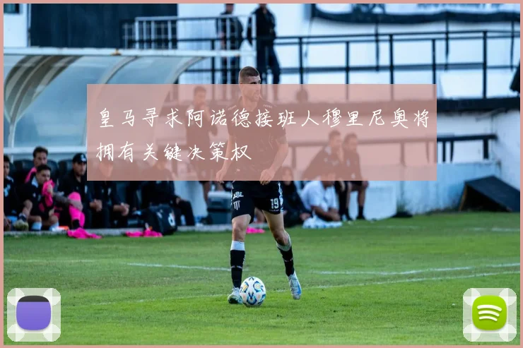 皇马寻求阿诺德接班人穆里尼奥将拥有关键决策权
